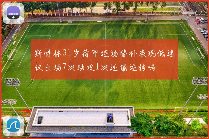 斯特林31岁荷甲连场替补表现低迷仅出场7次助攻1次还能逆转吗