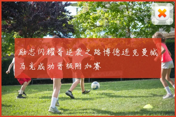 励志闪耀哥逆袭之路博德连克曼城马竞成功晋级附加赛